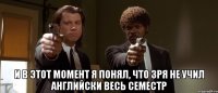  и в этот момент я понял, что зря не учил английски весь семестр