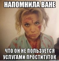 напомнила ване что он не пользуется услугами проституток