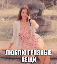  люблю грязные вещи
