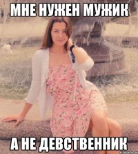 мне нужен мужик а не девственник