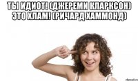 ты идиот! (джереми кларксон) это хлам! (ричард хаммонд) 
