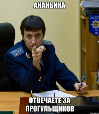 ананьина отвечаете за прогульщиков