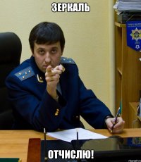 зеркаль отчислю!