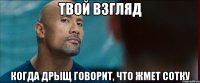 твой взгляд когда дрыщ говорит, что жмет сотку