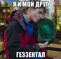 я и мой друг геззентал