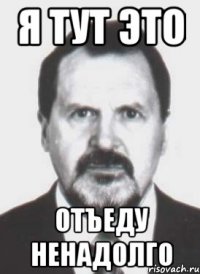 я тут это отъеду ненадолго