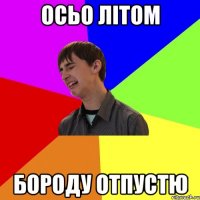 осьо літом бороду отпустю