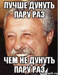 лучше дунуть пару раз чем не дунуть пару раз