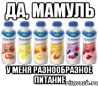 да, мамуль у меня разнообразное питание