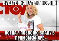 будете визжать как сучки когда я позвоню владу в прямом эфире