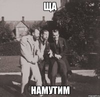 ща намутим
