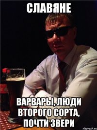 славяне варвары, люди второго сорта, почти звери