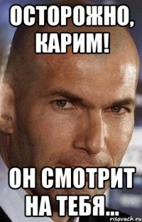 осторожно, карим! он смотрит на тебя...