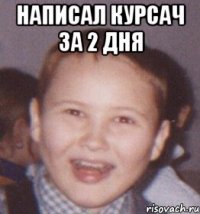 написал курсач за 2 дня 