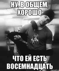 ну, в общем, хорошо что ей есть восемнадцать