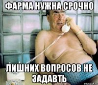 фарма нужна срочно лишних вопросов не задавть