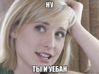 ну ты и уебан