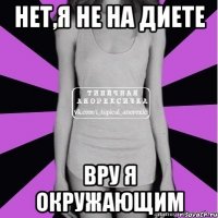 нет,я не на диете вру я окружающим