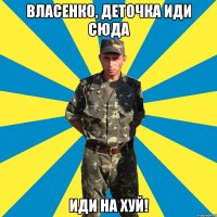 власенко, деточка иди сюда иди на хуй!