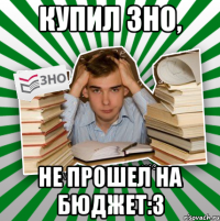 купил зно, не прошел на бюджет:3