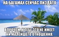 на багамах сейчас пиздато впрочем, к тебе это не имеет ни малейшего отношения.