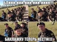 блиии-иии-иии-иии-ииин!!! баклажку теперь нести(((