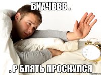 биачввв . . р блять проснулся