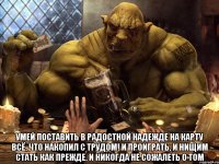  умей поставить в радостной надежде на карту всё, что накопил с трудом! и проиграть, и нищим стать как прежде, и никогда не сожалеть о том
