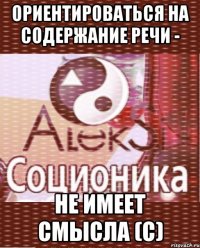 ориентироваться на содержание речи - не имеет смысла (с)