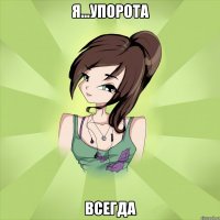 я...упорота всегда