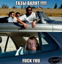 тазы валят !!! fuck you