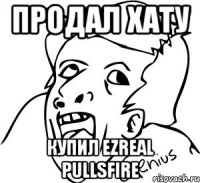 продал хату купил ezreal pullsfire