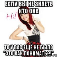 если вы не знаете кто она то у вас ещё не было "это как понимать?!"