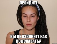 пройдите вы не извините как подсказать?