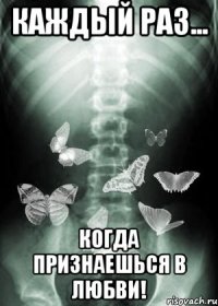 каждый раз... когда признаешься в любви!