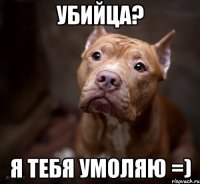 убийца? я тебя умоляю =)