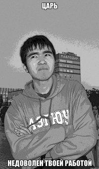 царь недоволен твоей работой