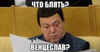 что блять? венцеслав?