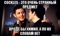 cockles - это очень странный предмет вроде бы химия, а по их словам нет
