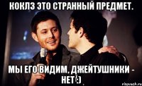 коклз это странный предмет. мы его видим, джейтушники - нет :)