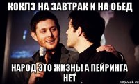коклз на завтрак и на обед народ это жизнь! а пейринга нет