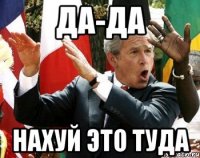 да-да нахуй это туда
