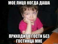 мое лицо когда даша приходит в гости без гостинца мне