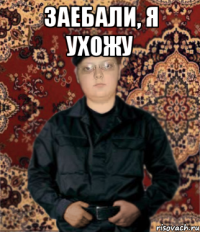 заебали, я ухожу 