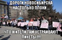 дороги новосибирска настолько плохи ... что жители там устраивают пикеты !!!