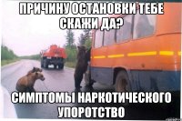 причину остановки тебе скажи да? симптомы наркотического упоротство