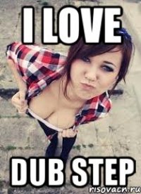 i love dub step