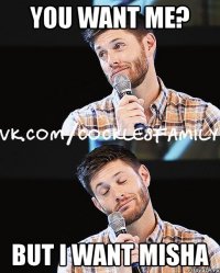 you want me? but i want misha