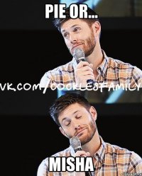 pie or... misha