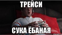 трейси сука ёбаная